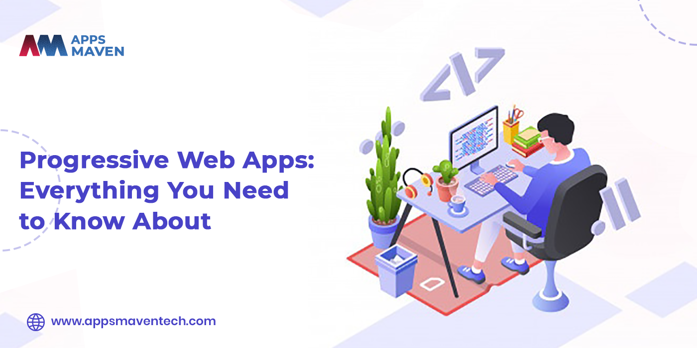 Progressive Web Apps: Everything You Need to Know About