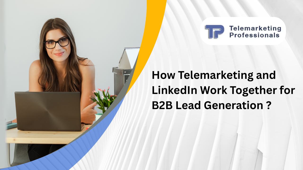 How Telemarketing and LinkedIn Work Together for B2B Lead Generation?