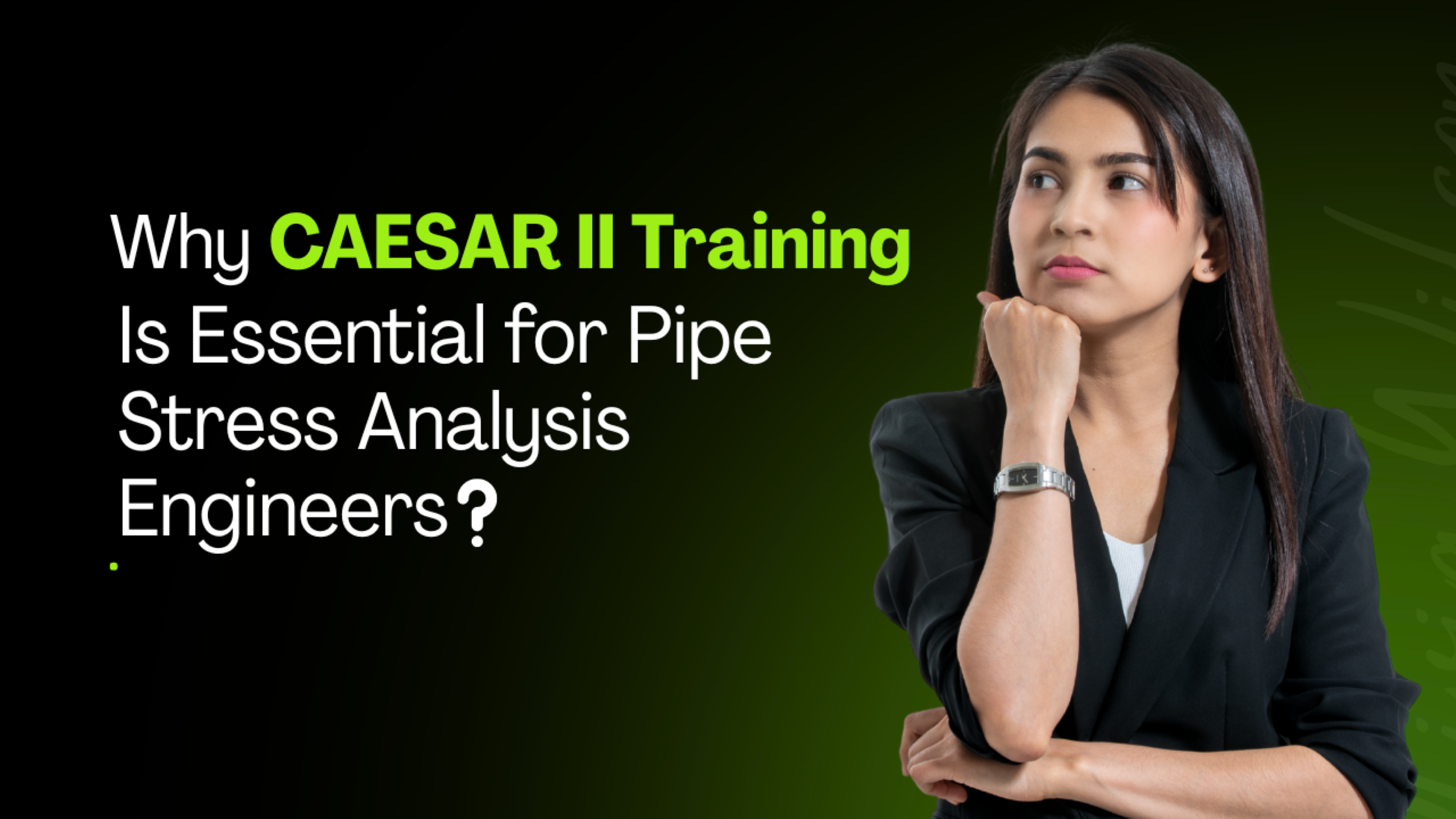 Why CAESAR II Training Is Essential for Pipe Stress Analysis Engineers?