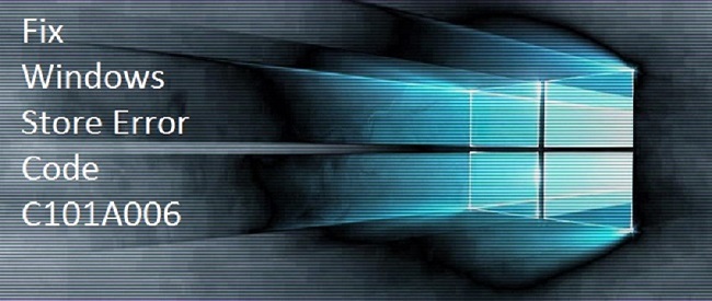 How to fix Windows Store Error Code C101A006