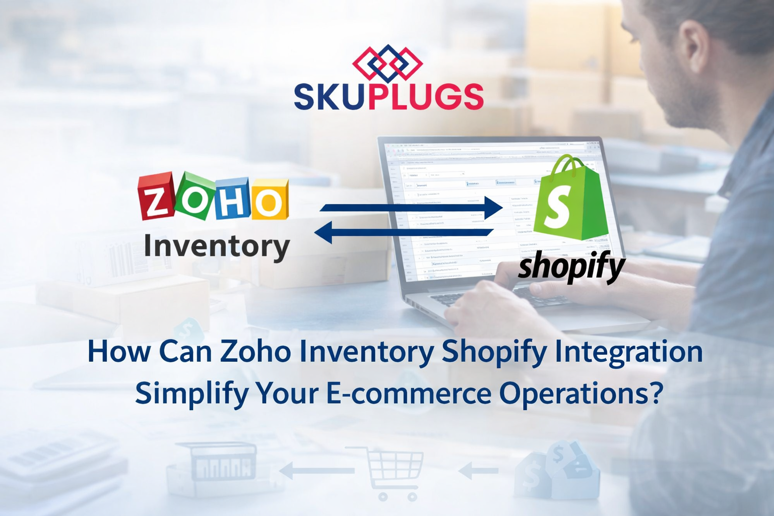 How Can Zoho Inventory Shopify Integration Simplify Your E-commerce Operations?