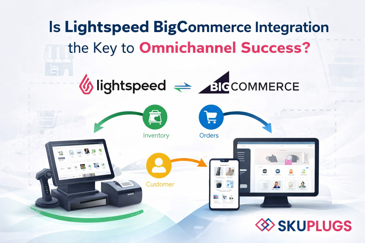 Is Lightspeed BigCommerce Integration the Key to Omnichannel Success?