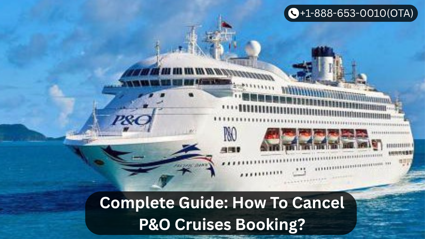 Complete Guide: How To Cancel P&O Cruises Booking?