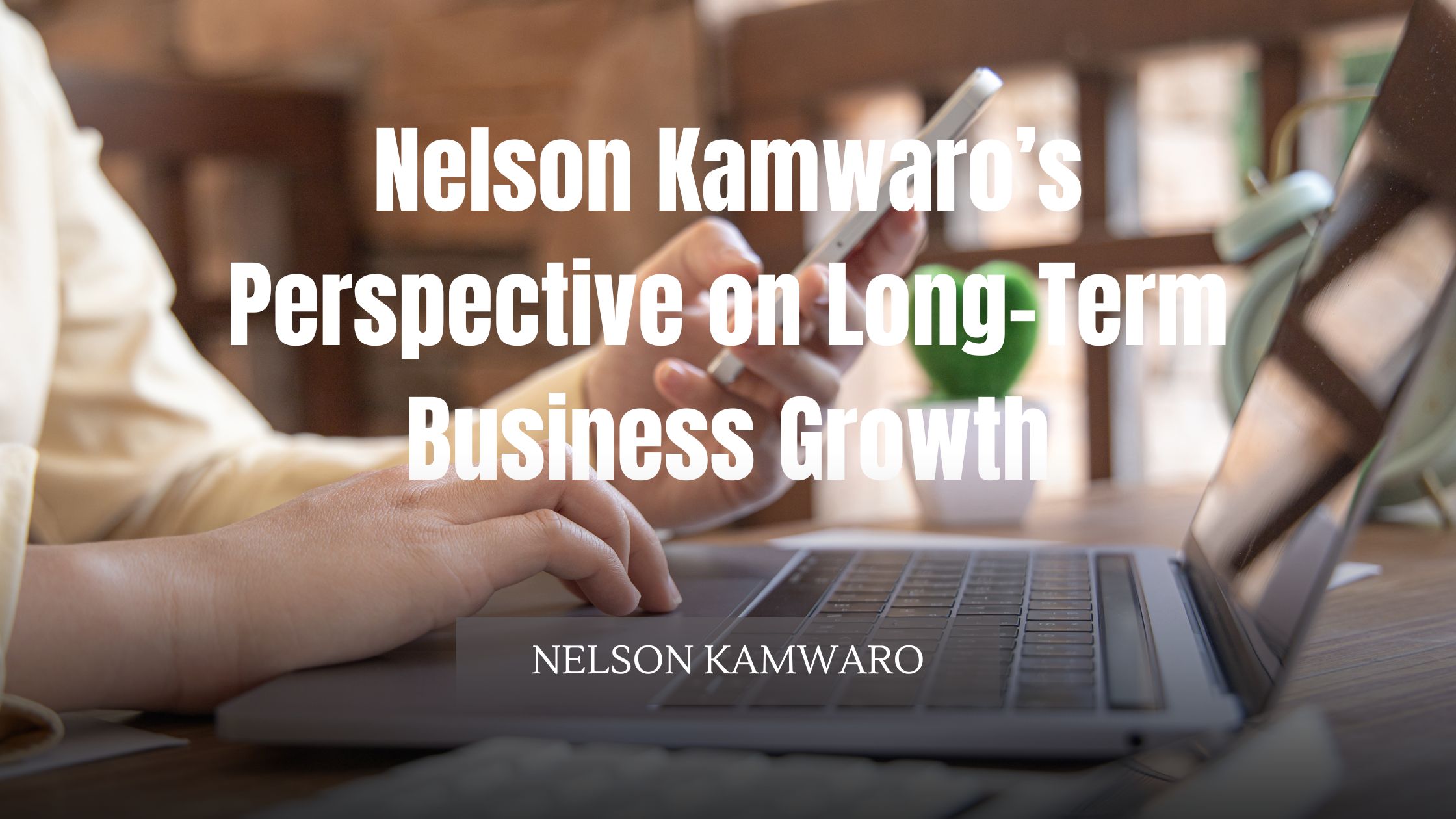 Nelson Kamwaro’s Perspective on Long-Term Business Growth