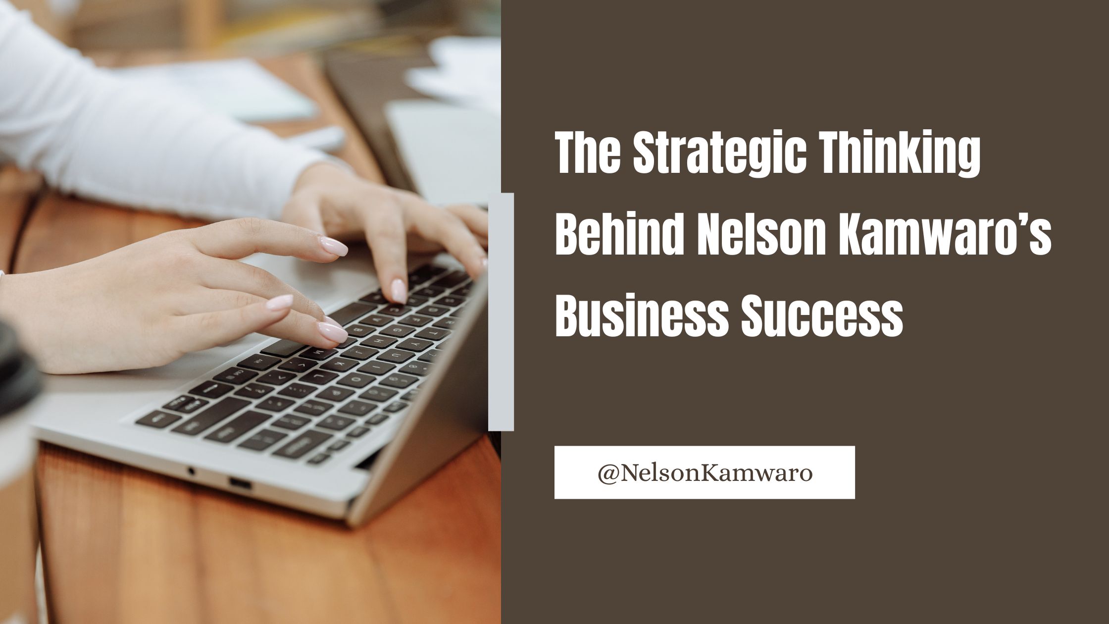 The Strategic Thinking Behind Nelson Kamwaro’s Business Success