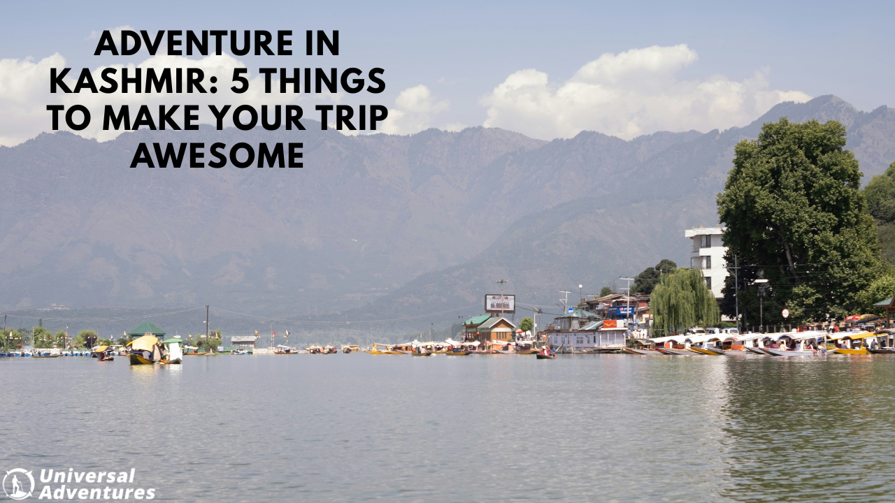 Adventure in Kashmir: 5 Things to Make Your Trip Awesome