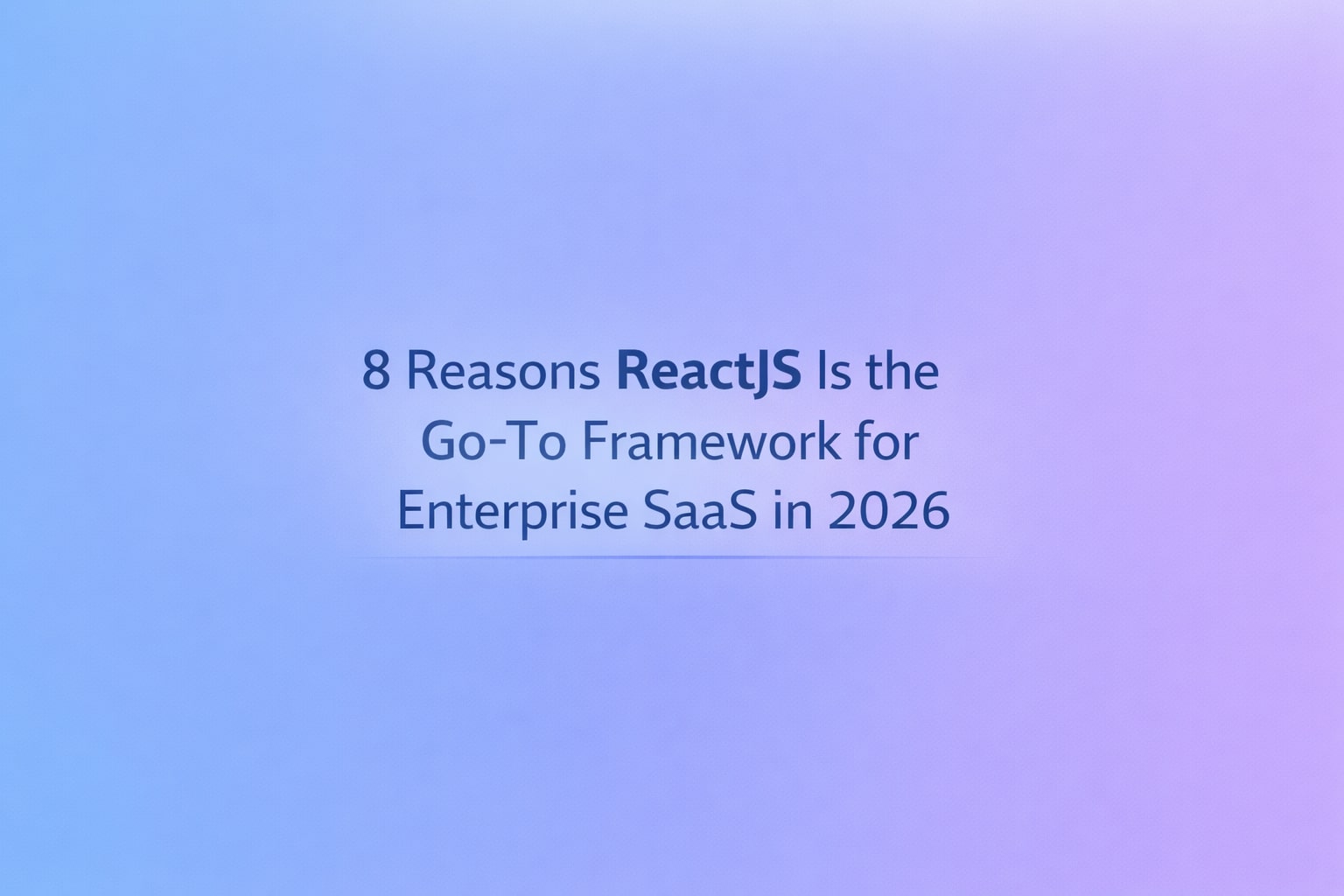 8 Reasons Why ReactJS Is the Go-To Framework for Enterprise SaaS in 2026