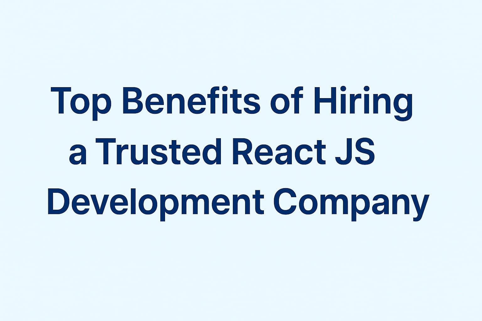 Top Benefits of Hiring a Trusted React JS Development Company