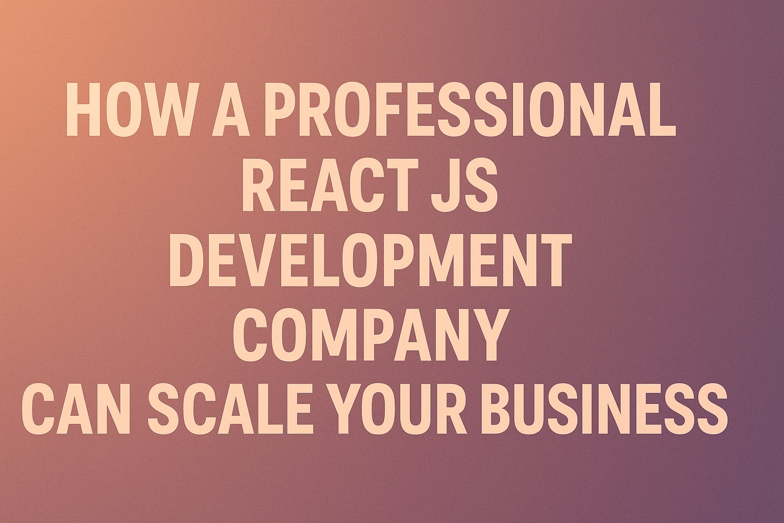 How a Professional React JS Development Company Can Scale Your Business
