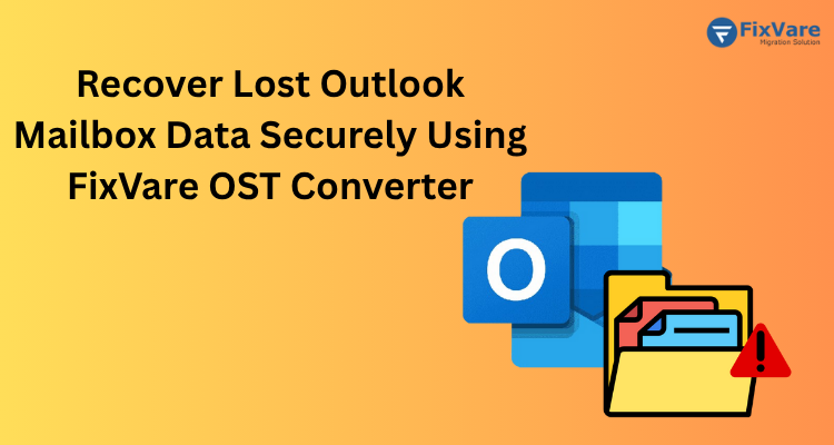 Recover Lost Outlook Mailbox Data Securely Using FixVare OST Converter