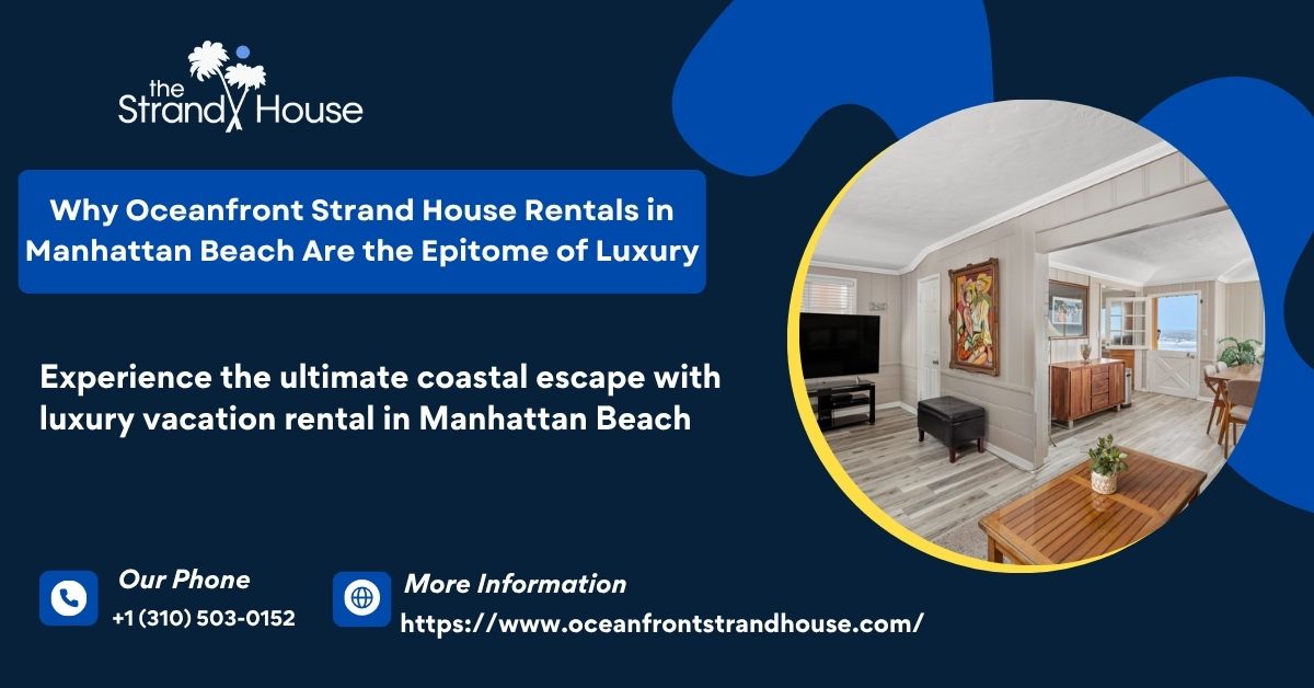 Why Oceanfront Strand House Rentals in Manhattan Beach Are the Epitome of Luxury