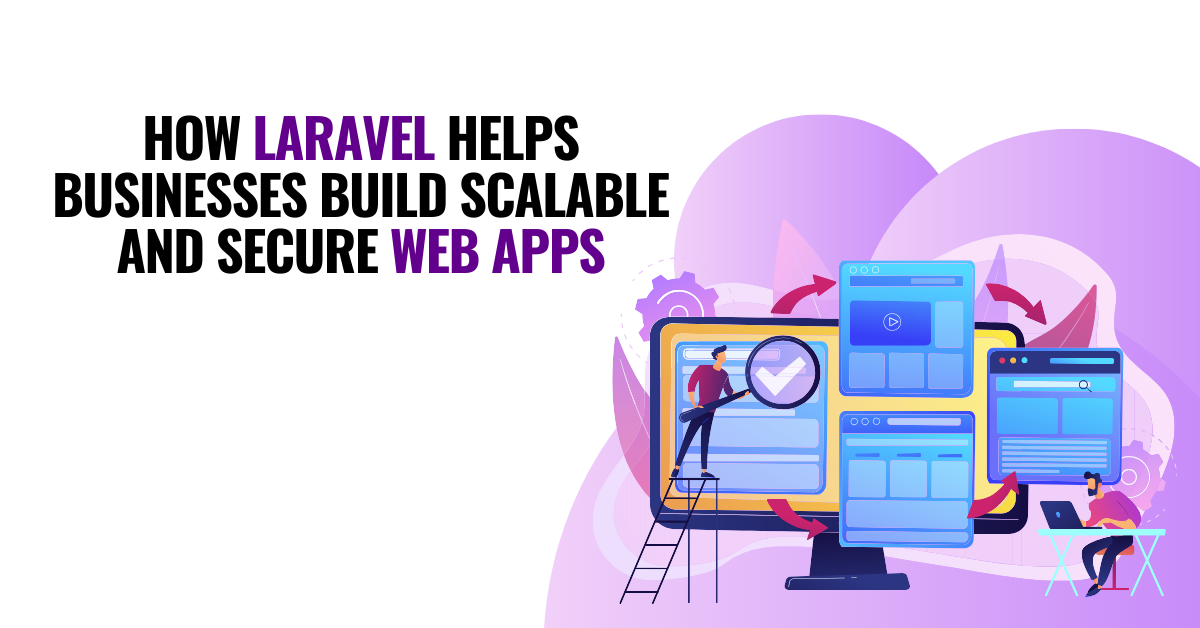 How Laravel Helps Businesses Build Scalable and Secure Web Apps