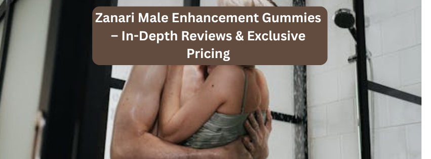 Zanari Male Enhancement Gummies: The Delicious Trick to Feel 10 Years Younger!