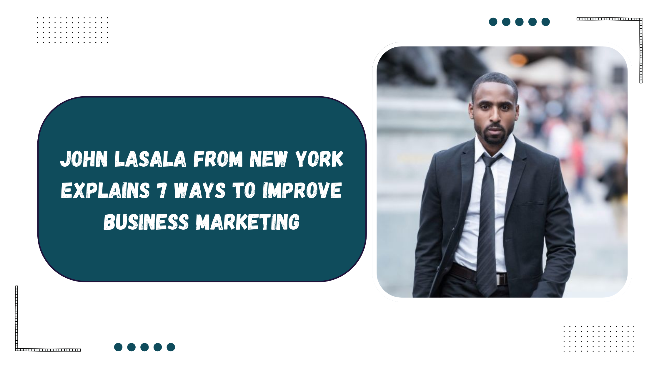 John Lasala from New York Explains 7 Ways to Improve Business Marketing
