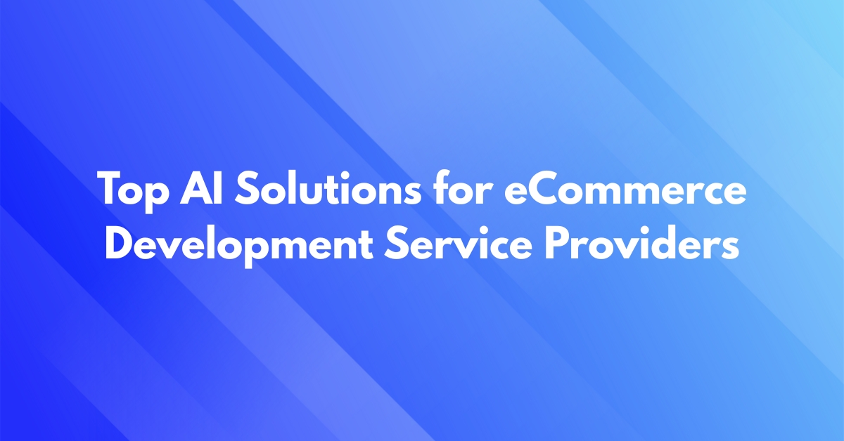 Top AI Solutions for eCommerce Development Service Providers