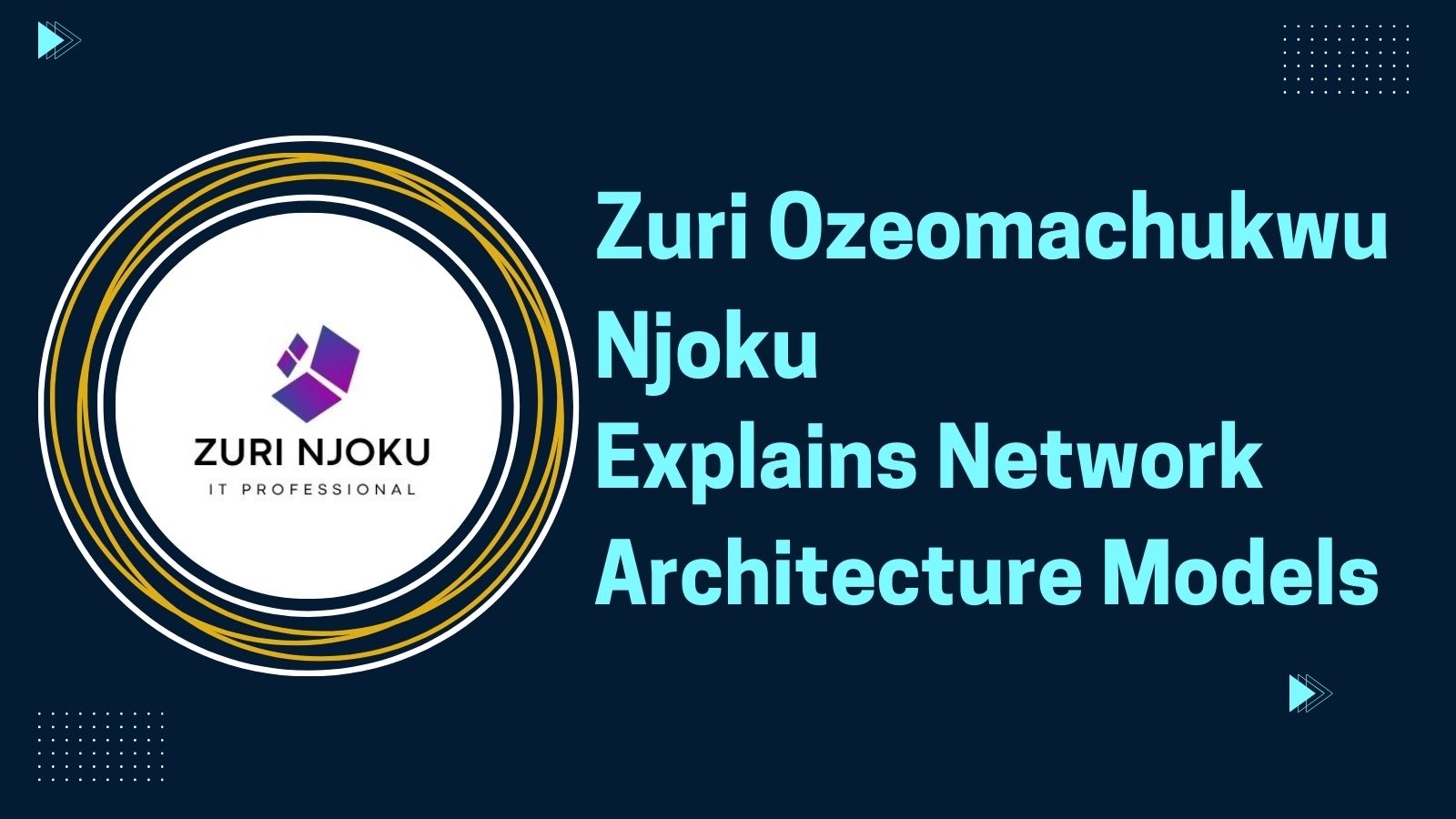 Zuri Ozeomachukwu Njoku Explains Network Architecture Models