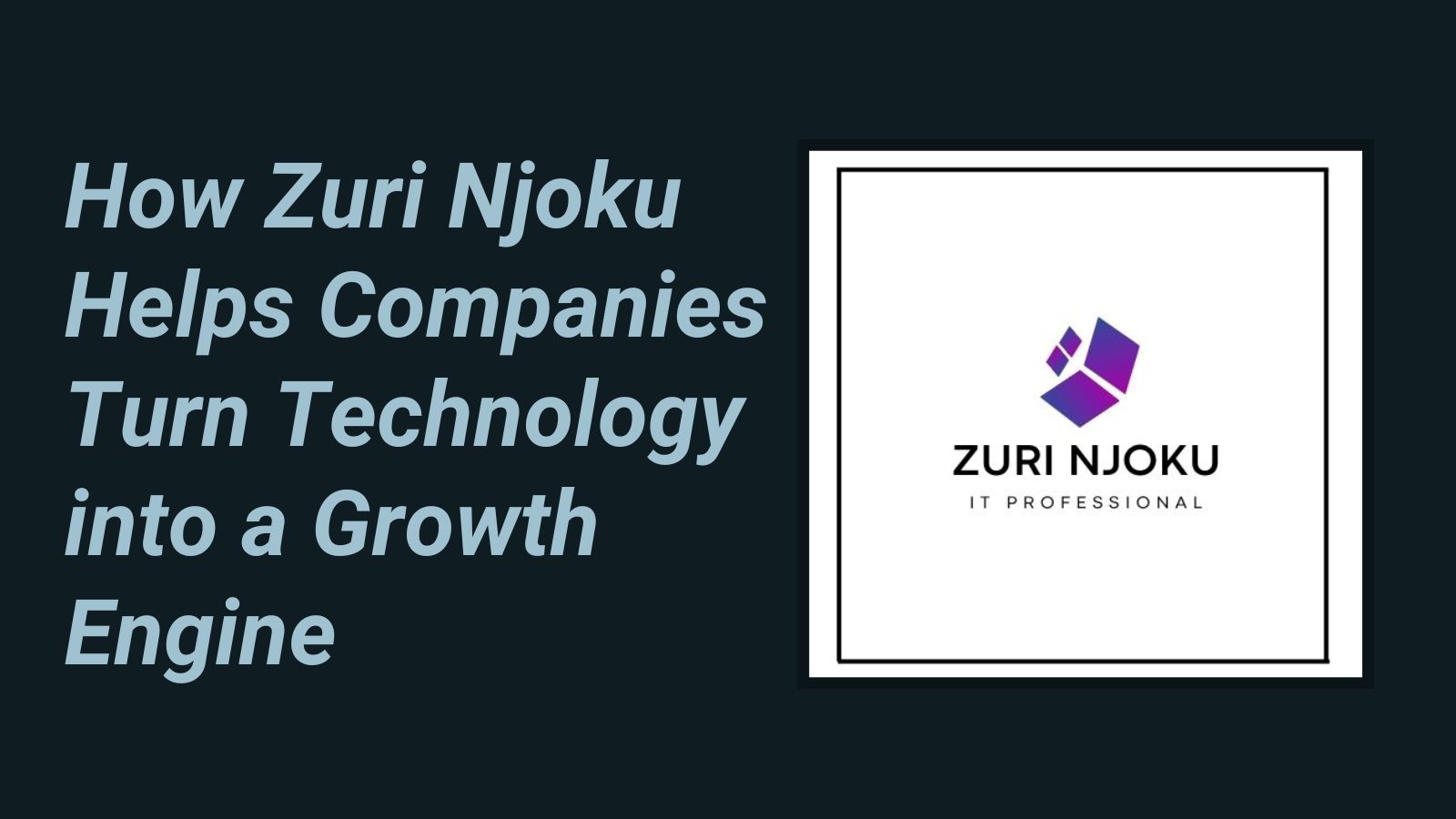 How Zuri Njoku Helps Companies Turn Technology into a Growth Engine