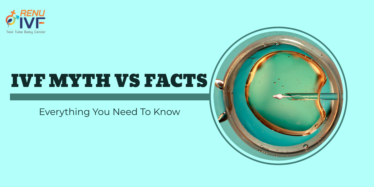 IVF Myths vs. Facts: Uncovering the Truth About Fertility Treatment