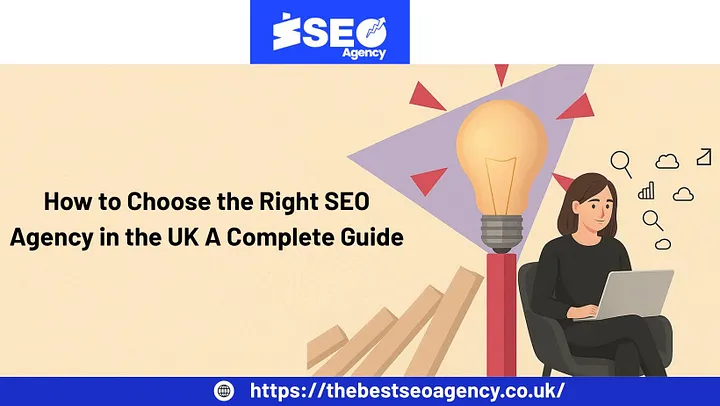 How to Choose the Right SEO Agency in the UK A Complete Guide