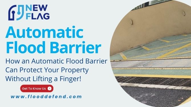 How an Automatic Flood Barrier Can Protect Your Property Without Lifting a Finger!