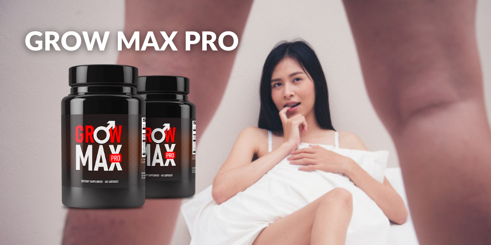 Grow Max Pro Male Enhancement Review – Does This Product Really Work?