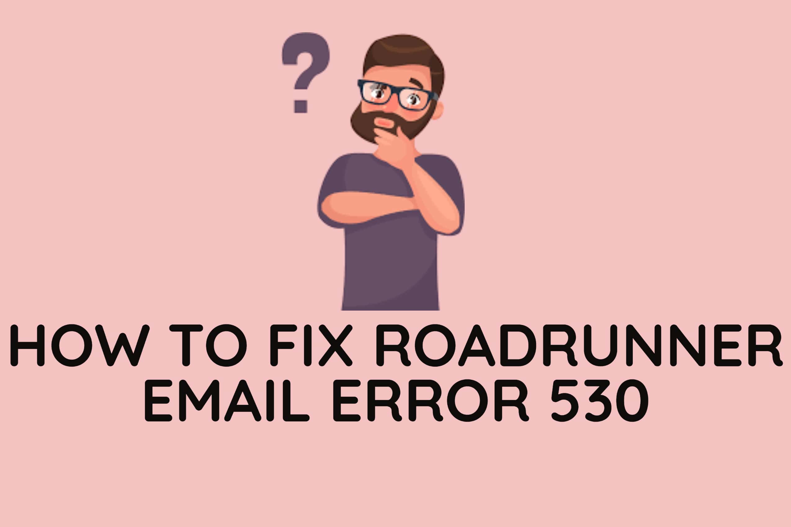 HOW TO FIX ROADRUNNER EMAIL ERROR 530?