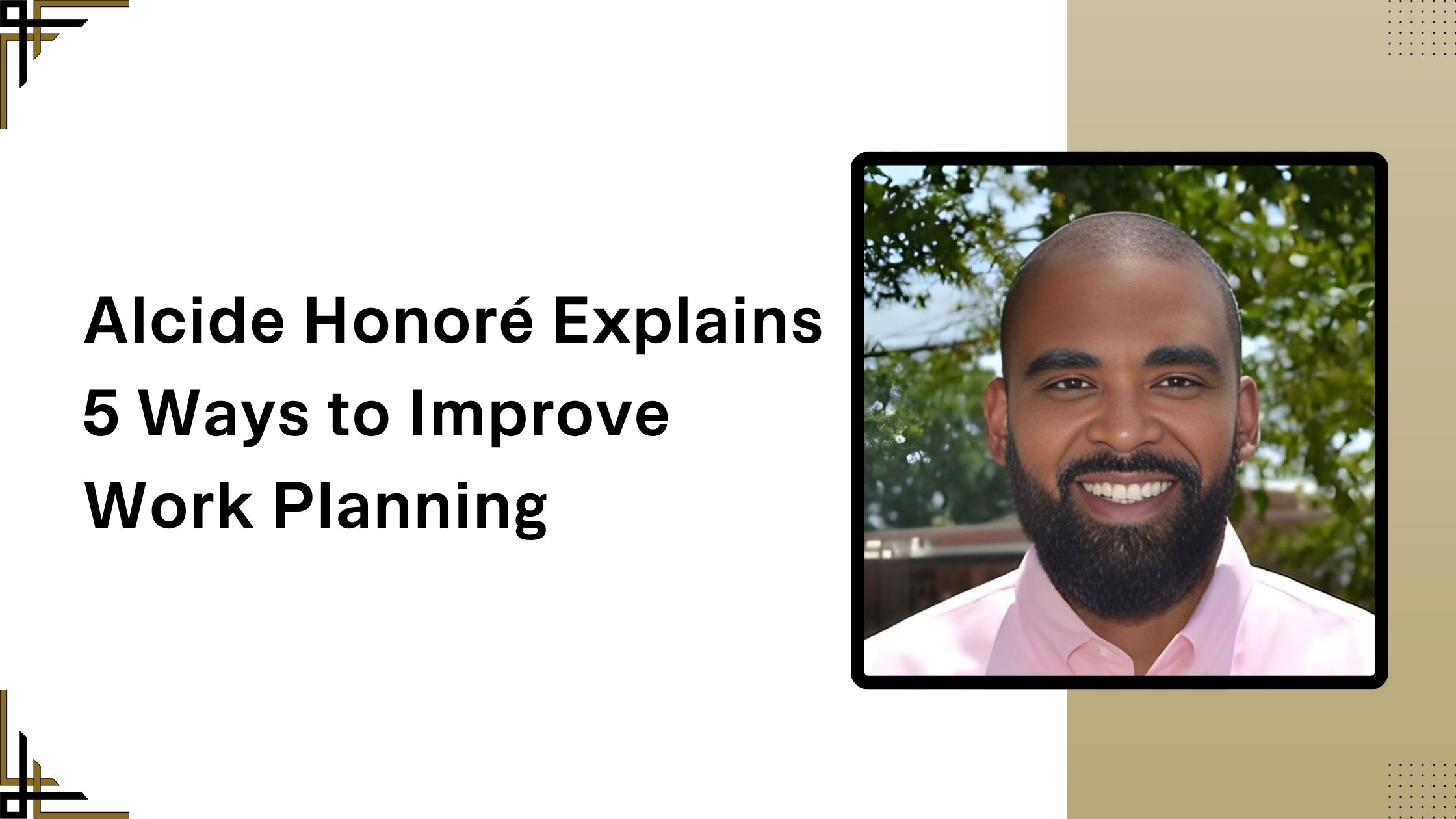 Alcide Honoré Explains 5 Ways to Improve Work Planning