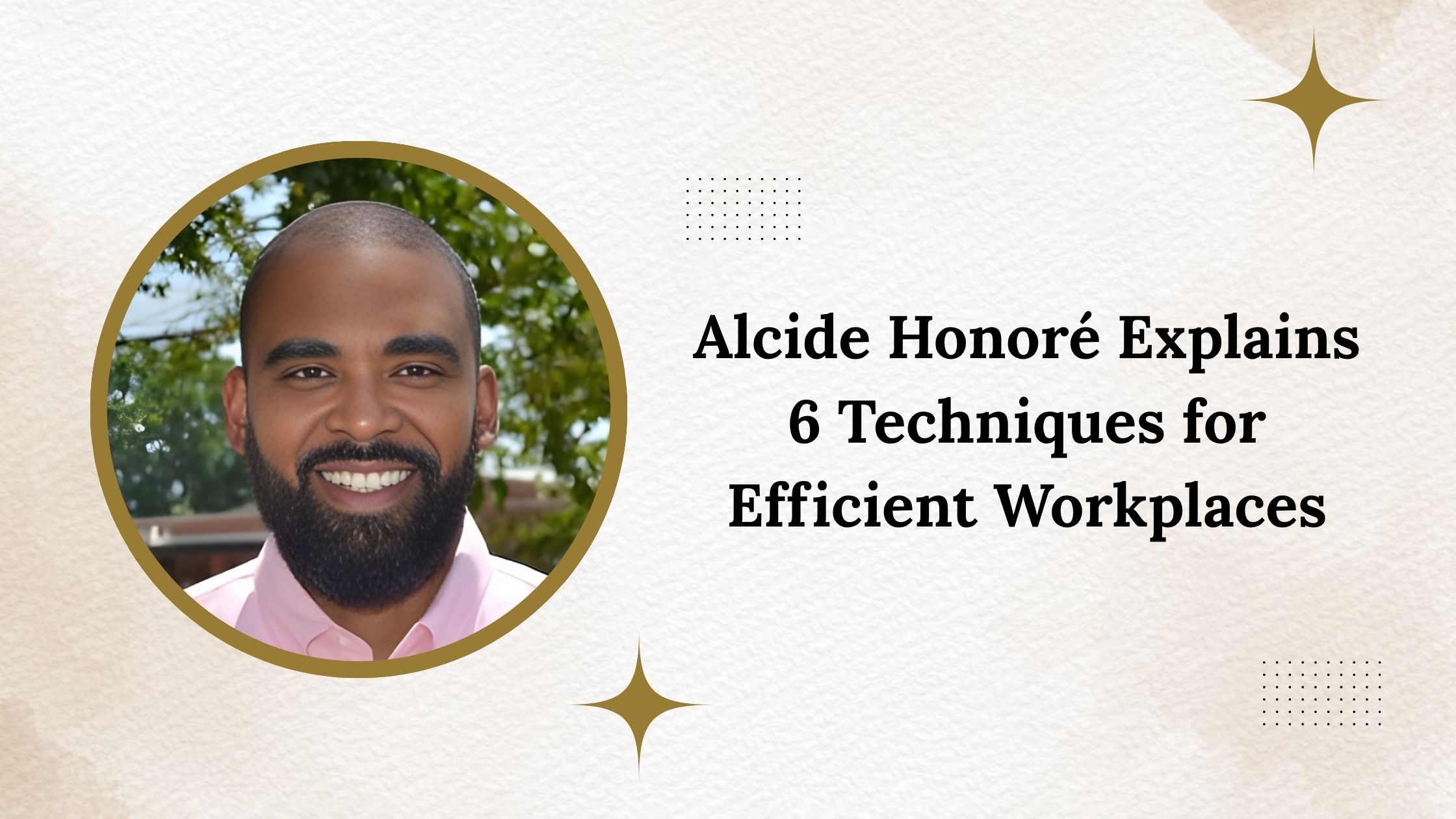 Alcide Honoré Explains 6 Techniques for Efficient Workplaces