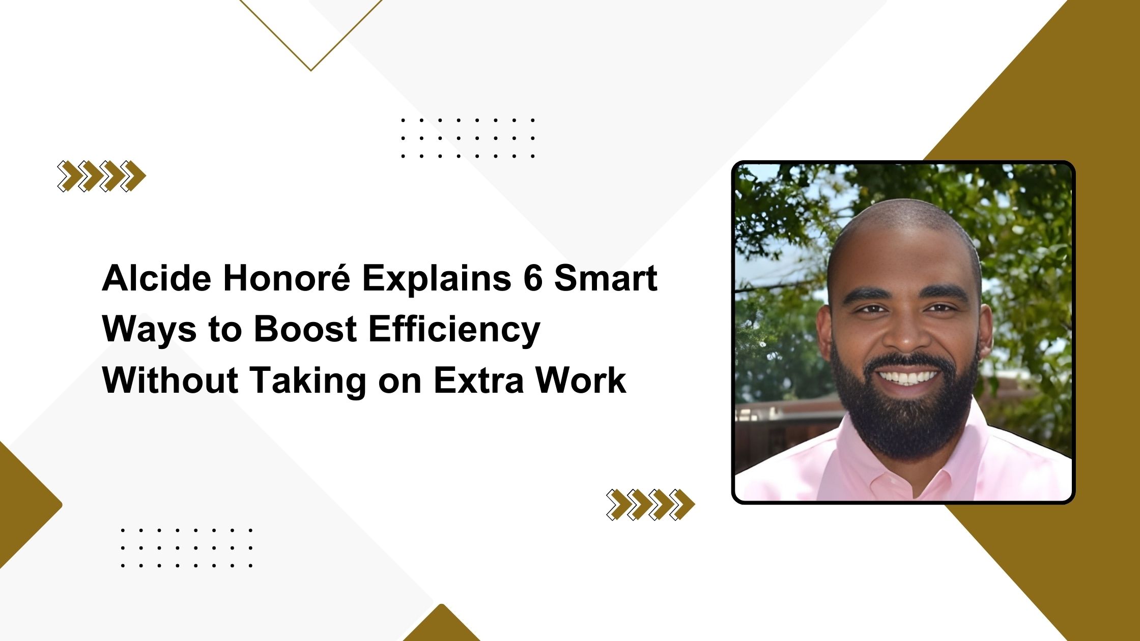 Alcide Honoré Explains 6 Smart Ways to Boost Efficiency Without Taking on Extra Work