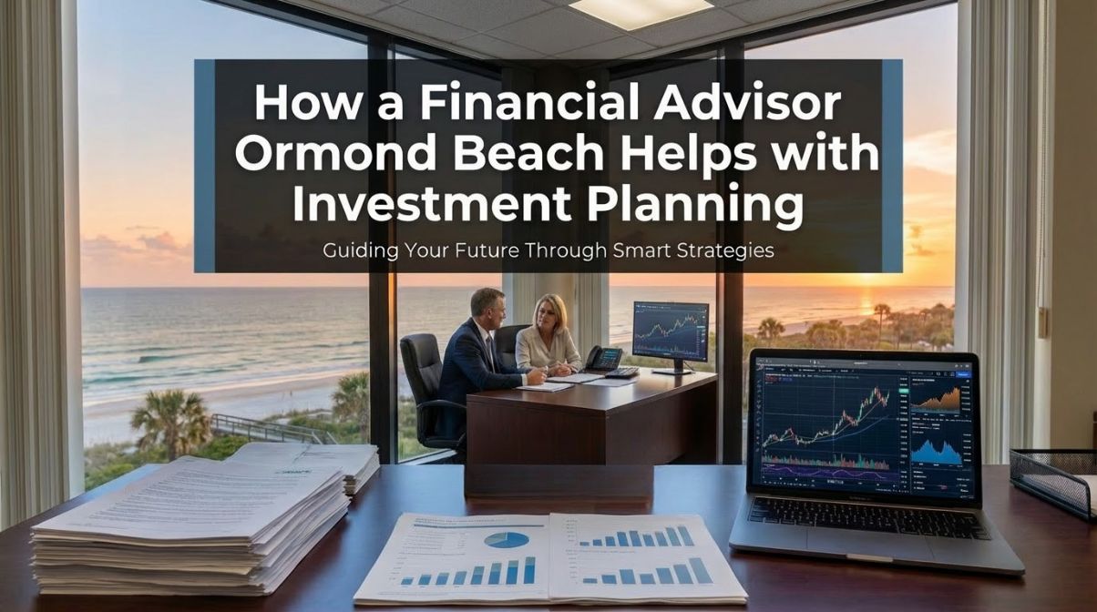 How a Financial Advisor Ormond Beach Helps with Investment Planning