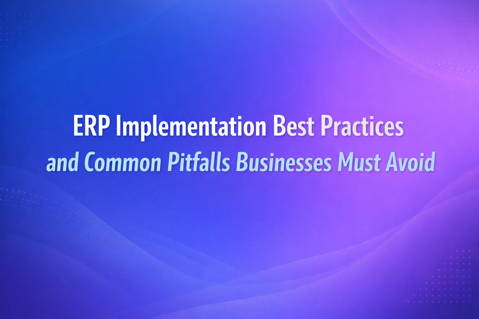 Odoo ERP Implementation Best Practices and Common Pitfalls Businesses Must Avoid
