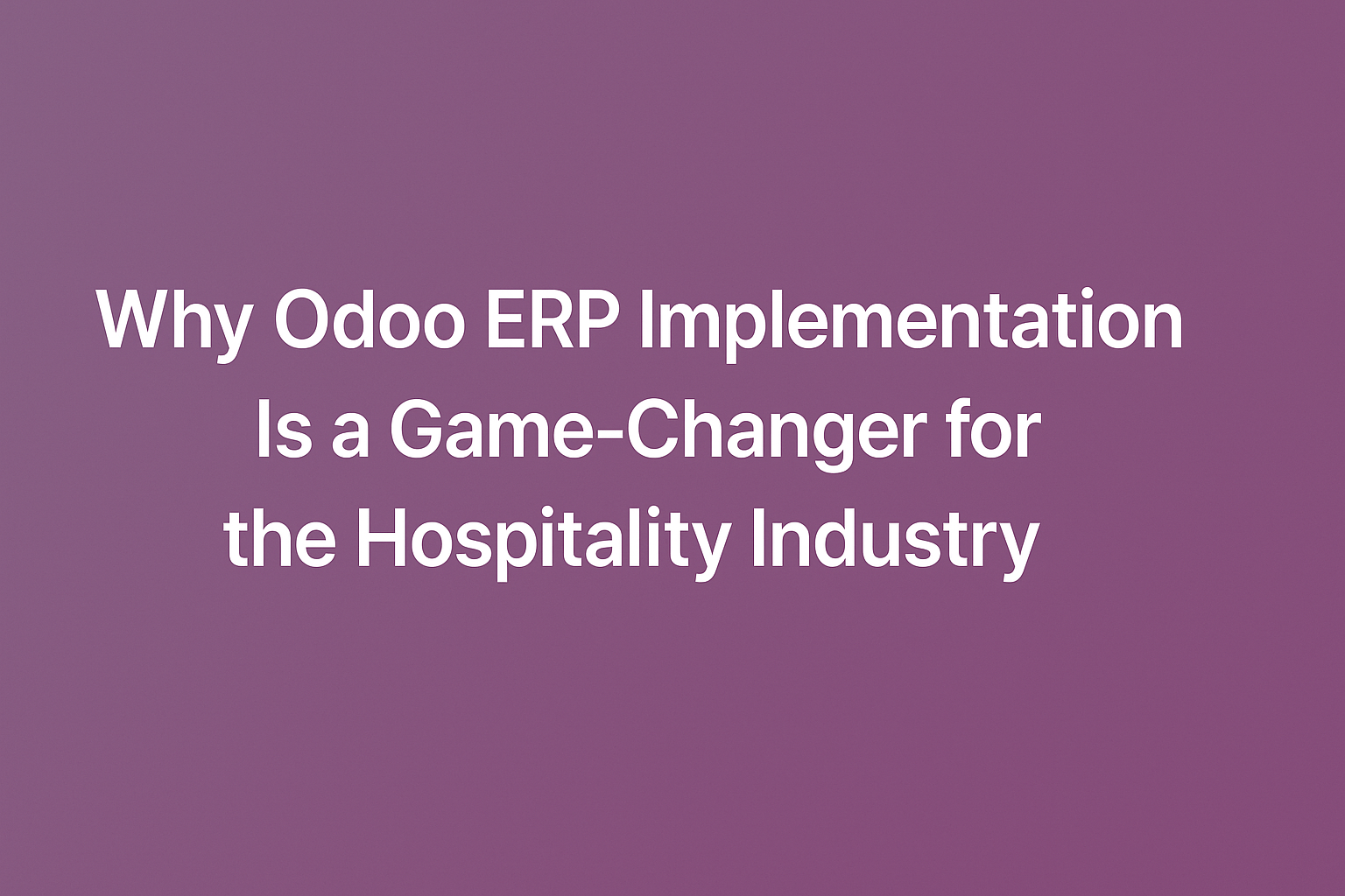Why Odoo ERP Implementation Is a Game-Changer for the Hospitality Industry