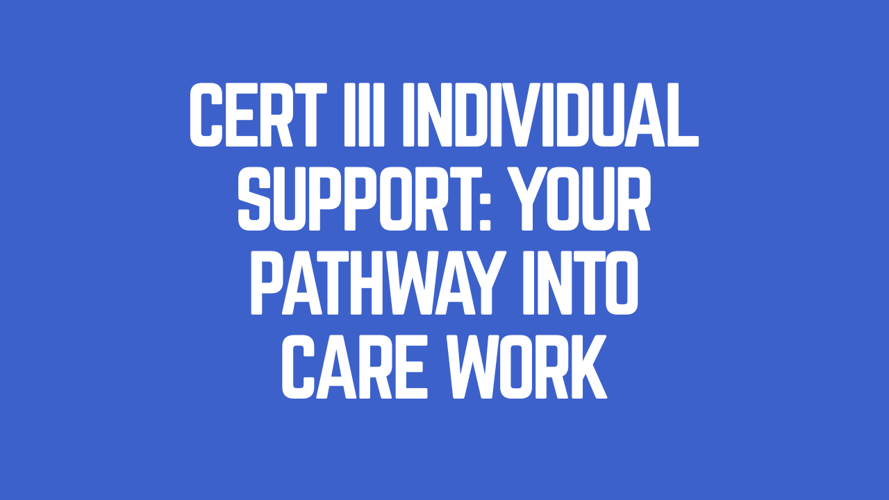 Cert III Individual Support: Care Career Guide