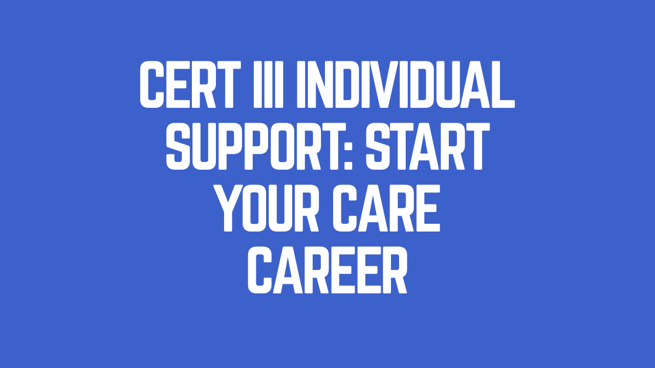 Cert III Individual Support: Pathway to Care Careers