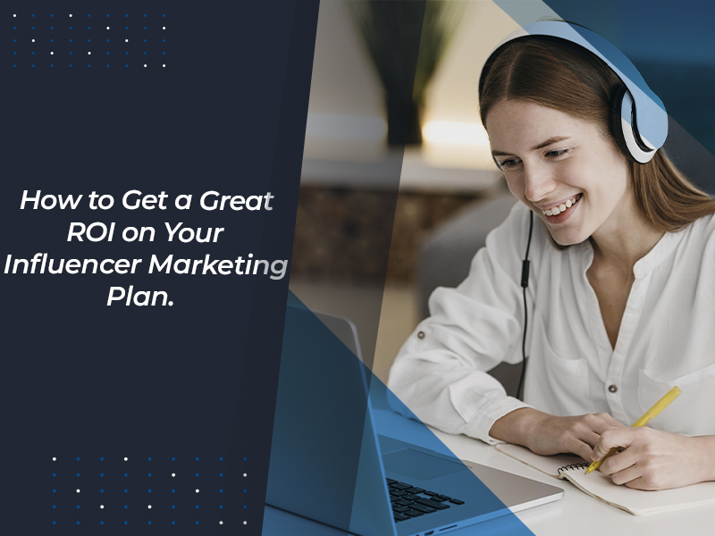 How To Get A Great ROI On Your Influencer Marketing Plan
