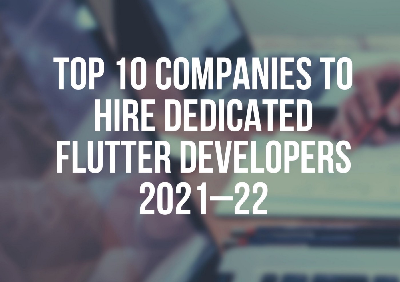 Top 10 Companies to Hire Dedicated Developers 2021–22