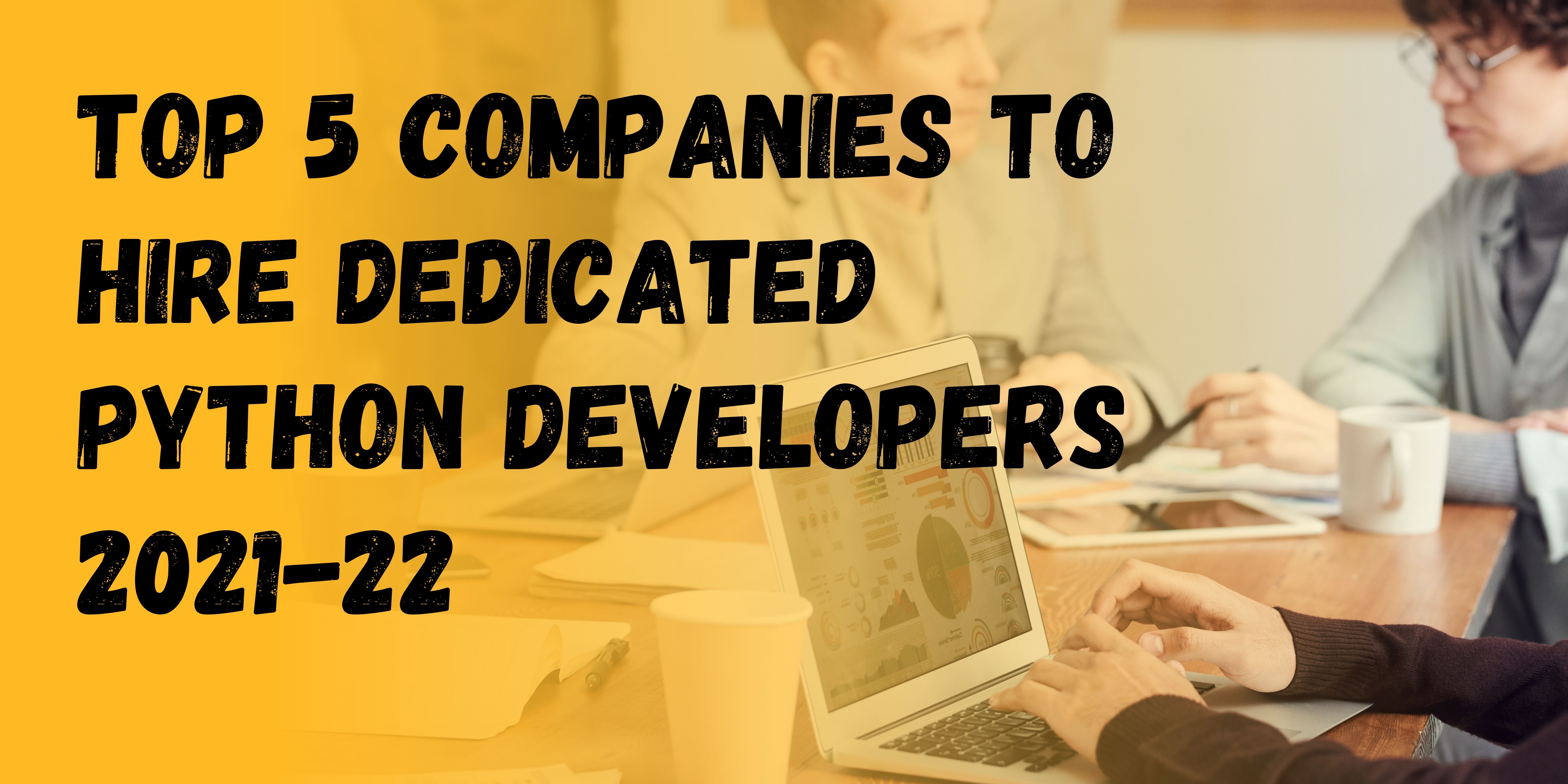 Top 5 Companies to Hire Dedicated Python Developers 2021-22