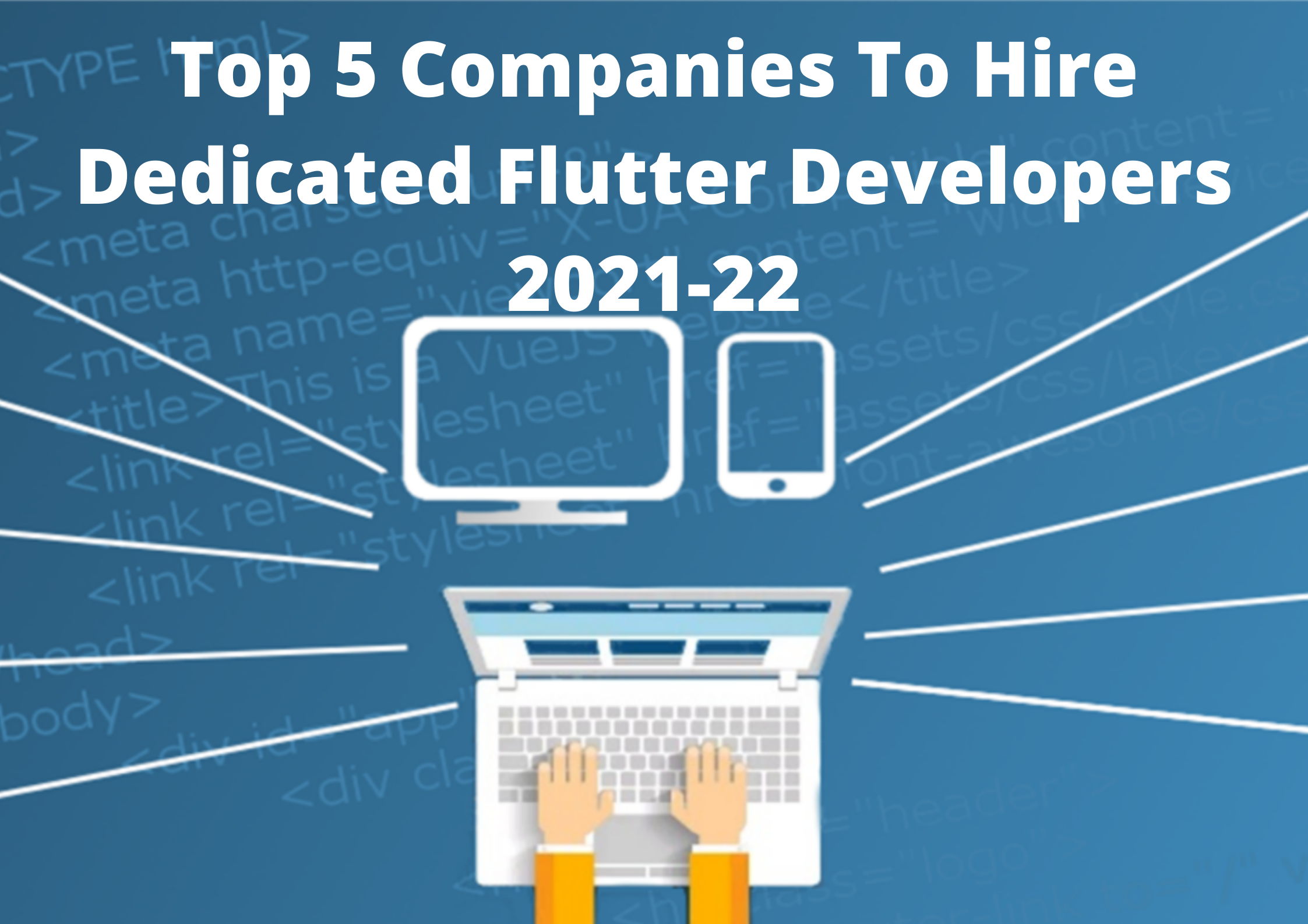 Top 5 Companies To Hire Dedicated Flutter Developers 2021–22