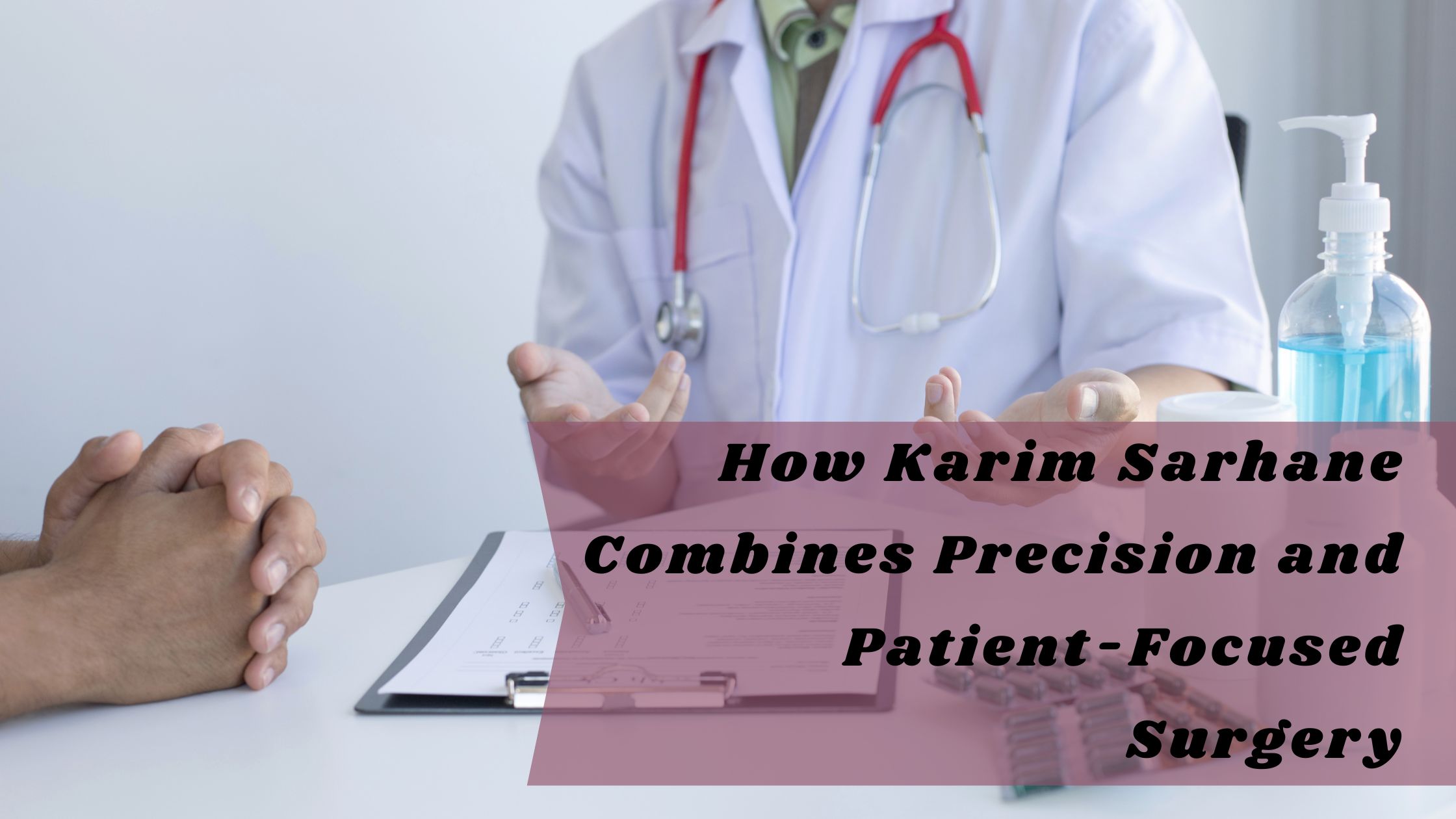 How Karim Sarhane Combines Precision and Patient-Focused Surgery