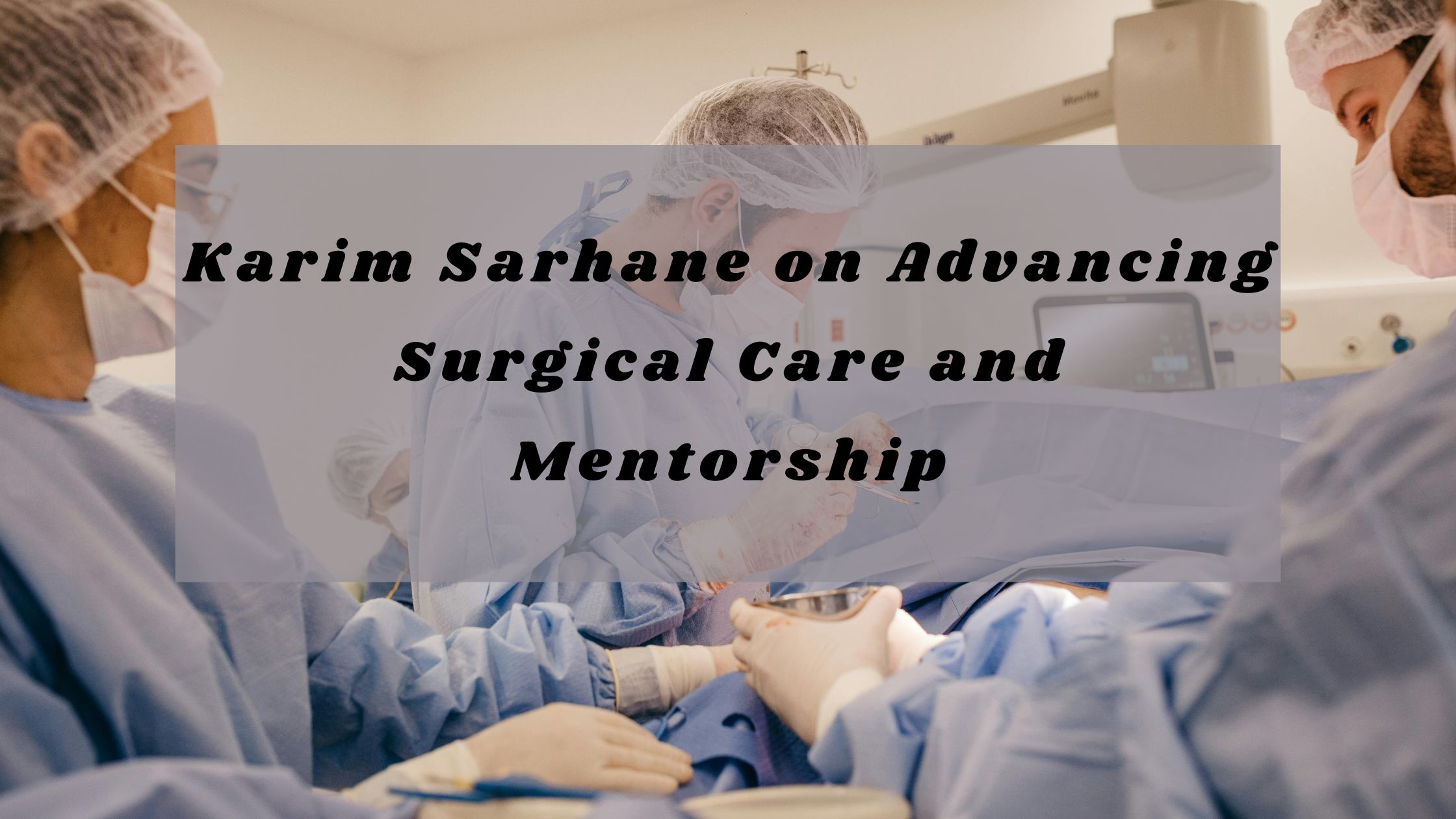 Karim Sarhane on Advancing Surgical Care and Mentorship