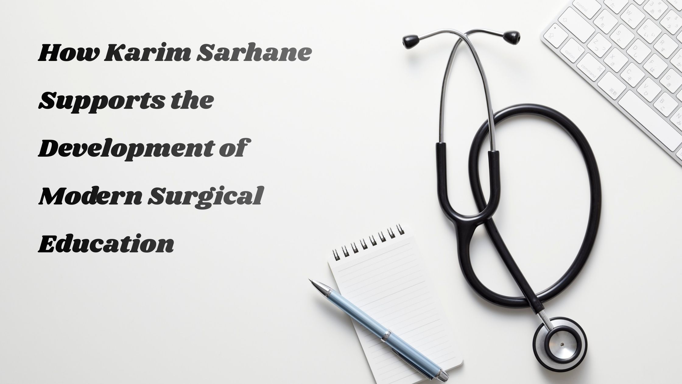 How Karim Sarhane Supports the Development of Modern Surgical Education