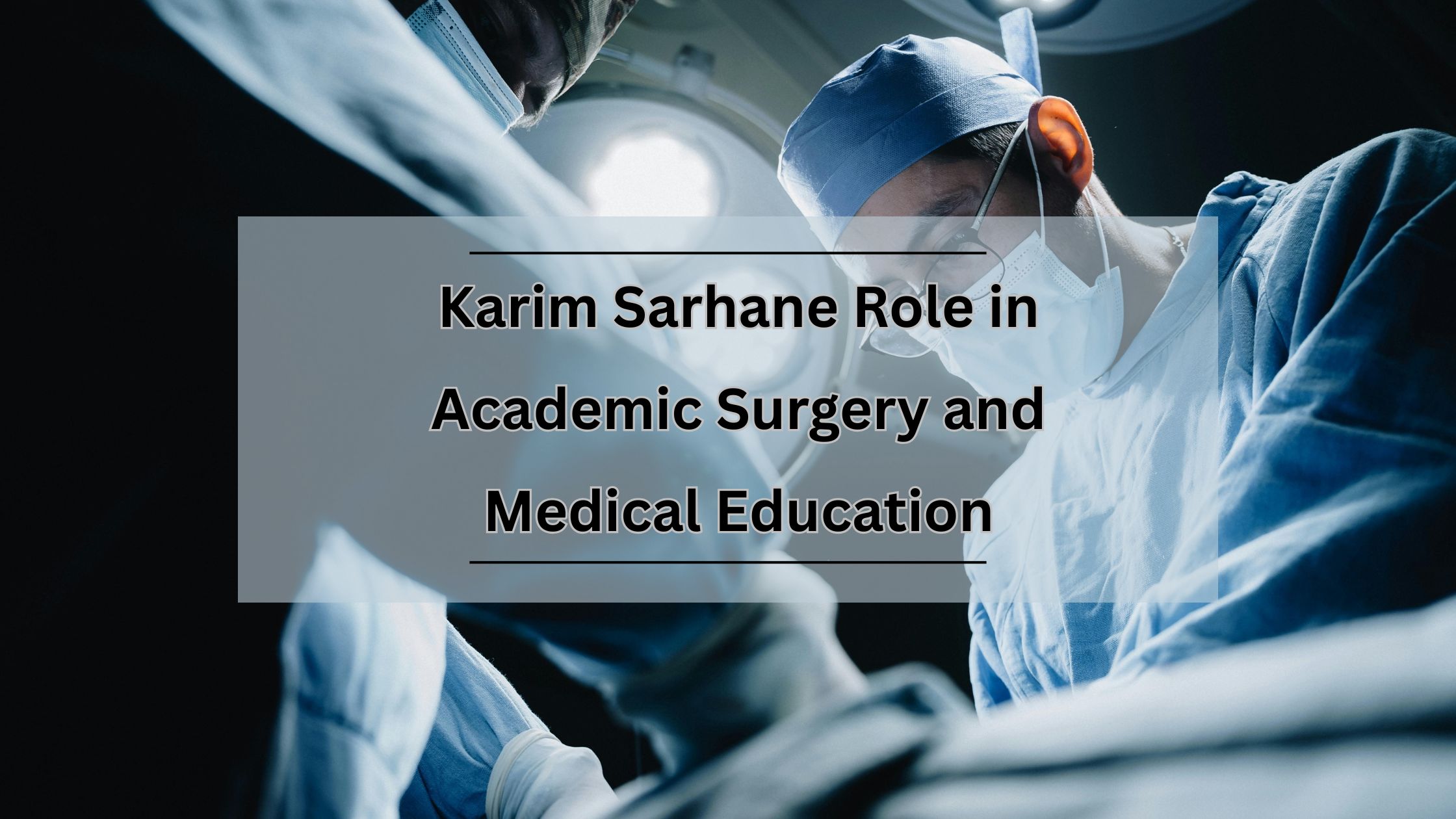Karim Sarhane Role in Academic Surgery and Medical Education