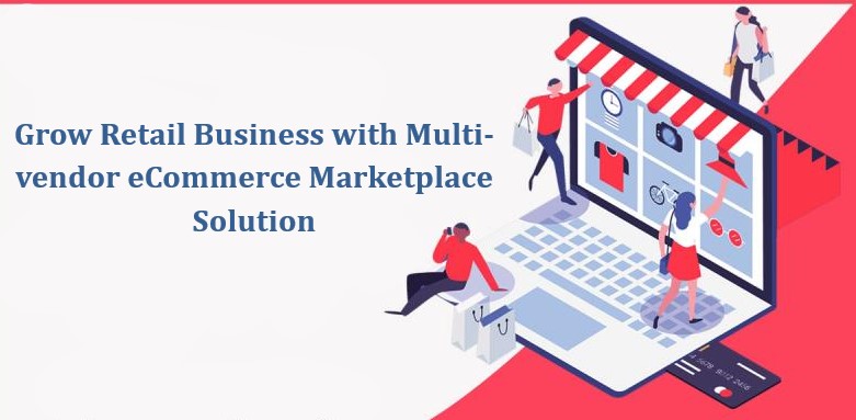 Grow Retail Business with Multi-vendor eCommerce Marketplace Solution
