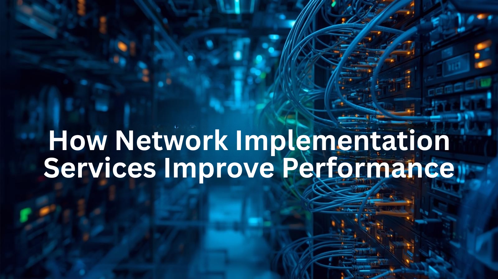 How Network Implementation Services Improve Performance