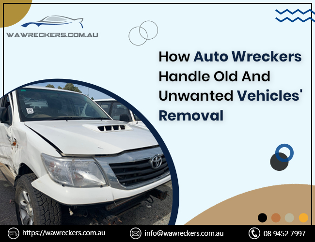 How Steadily Auto Wrecker Agencies Handle Old And Unwanted Vehicles' Removal?