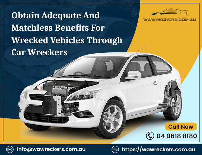 Obtain Adequate And Matchless Benefits For Wrecked Vehicles Through Car Wreckers