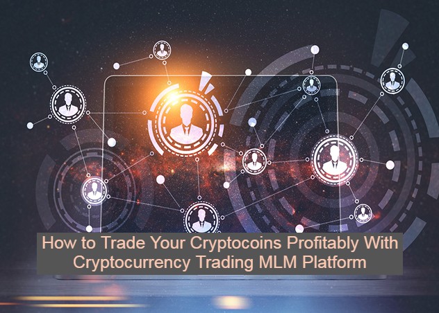 How to Trade Your Cryptocoins Profitably With Cryptocurrency Trading MLM Platform