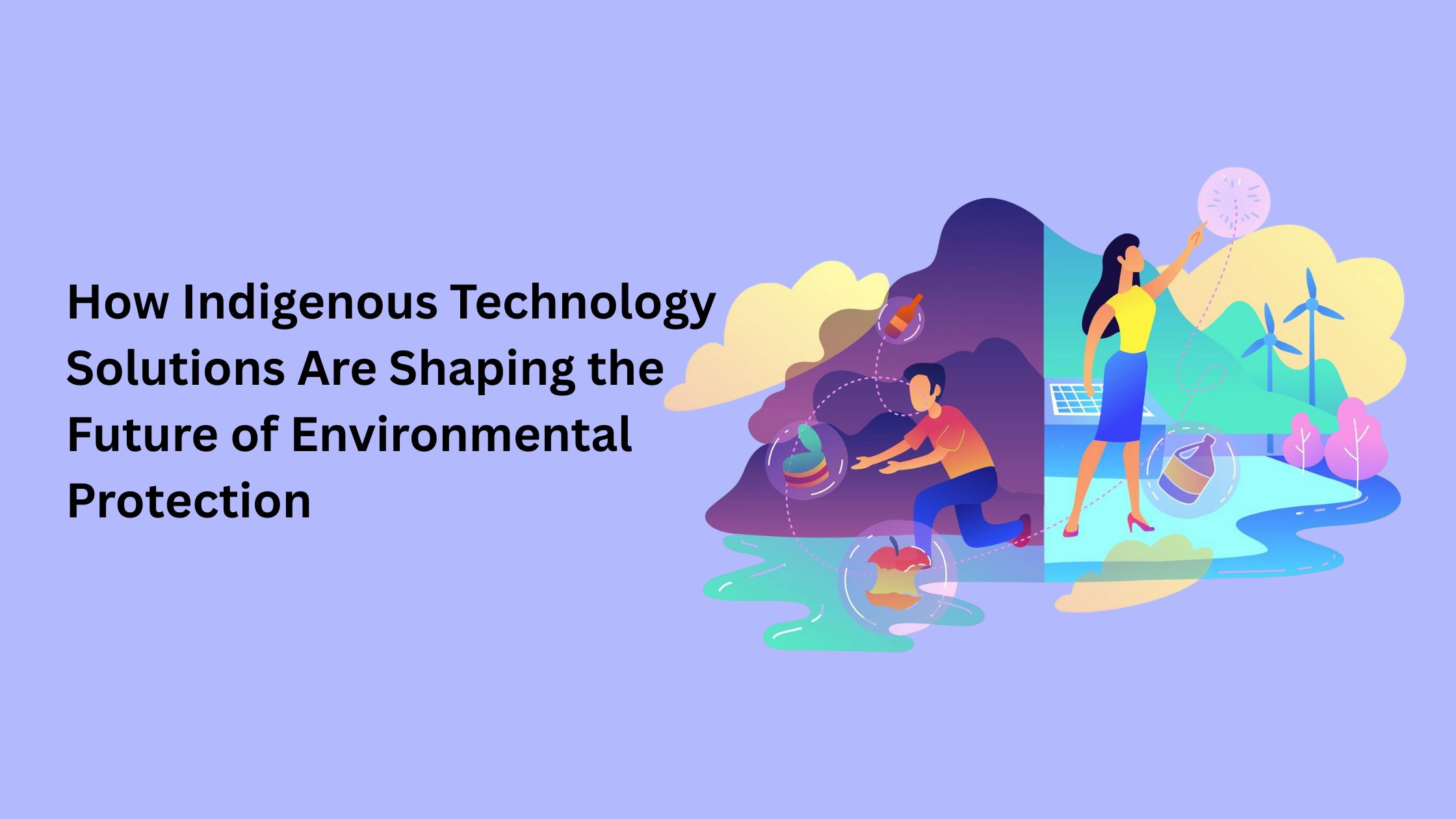 How Indigenous Technology Solutions Are Shaping the Future of Environmental Protection