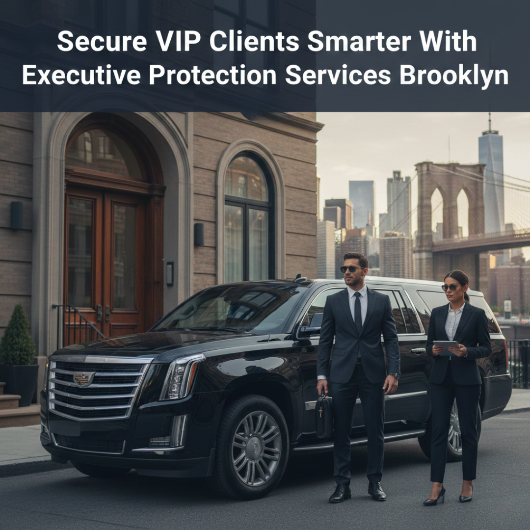 How to Choose Executive Protection Services Brooklyn for VIP Clients?