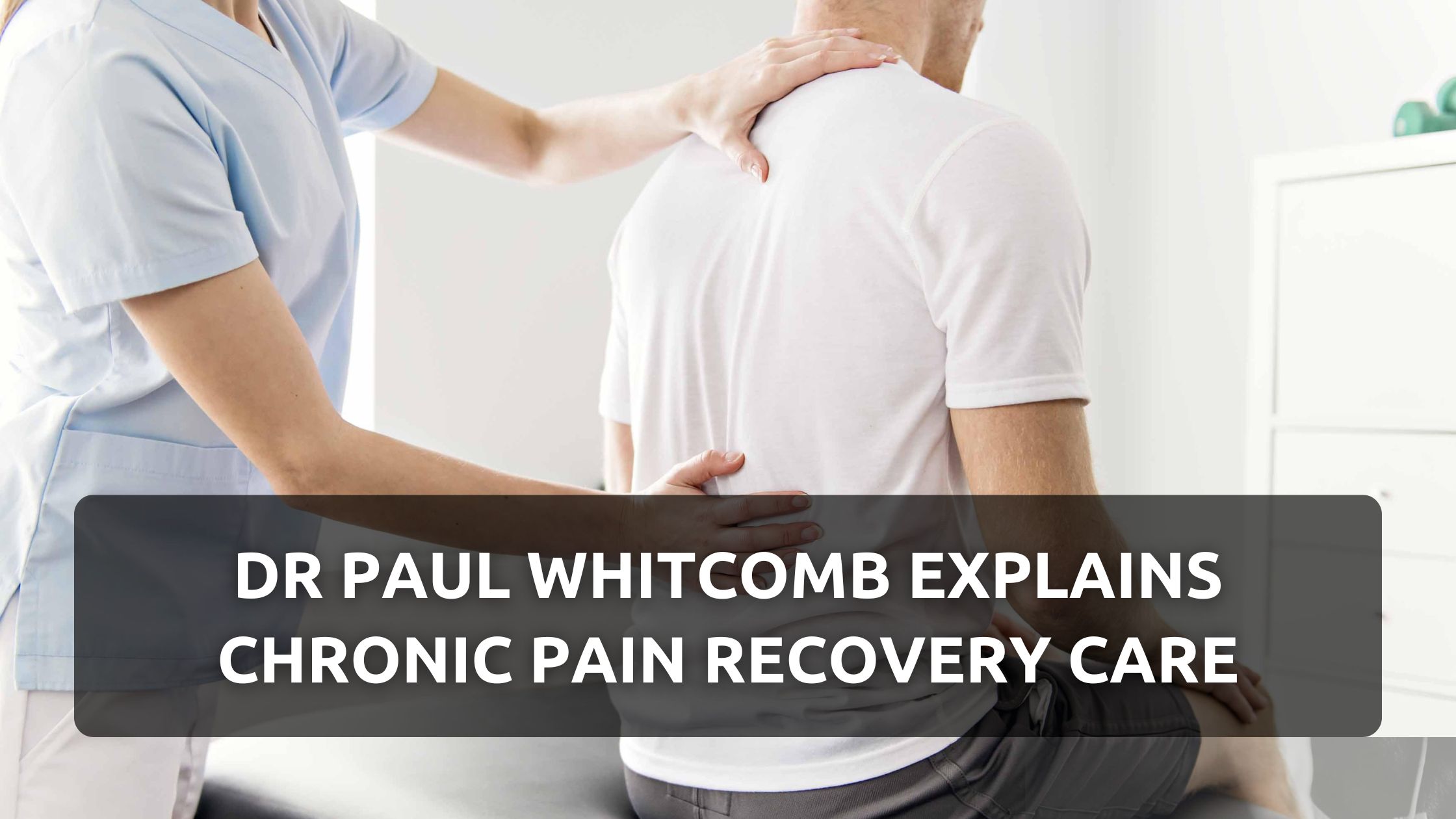 Dr Paul Whitcomb Explains Chronic Pain Recovery Care